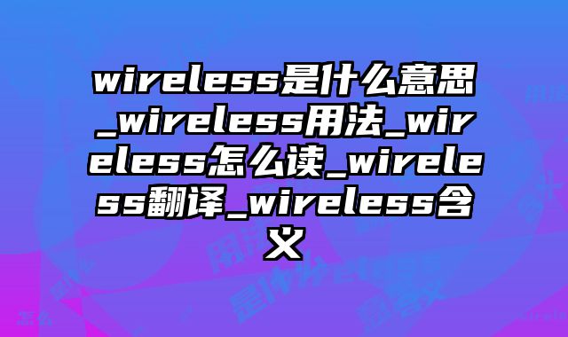 wireless是什么意思_wireless用法_wireless怎么读_wireless翻译_wireless含义