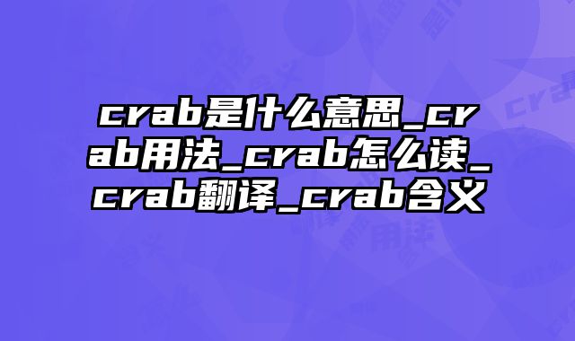 crab是什么意思_crab用法_crab怎么读_crab翻译_crab含义