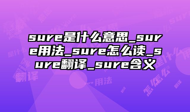 sure是什么意思_sure用法_sure怎么读_sure翻译_sure含义