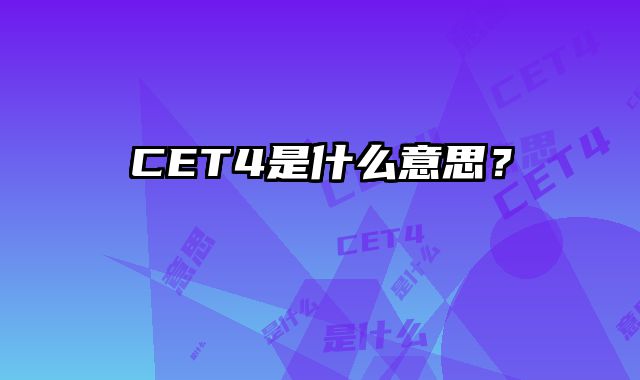 CET4是什么意思？