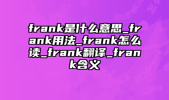 frank是什么意思_frank用法_frank怎么读_frank翻译_frank含义