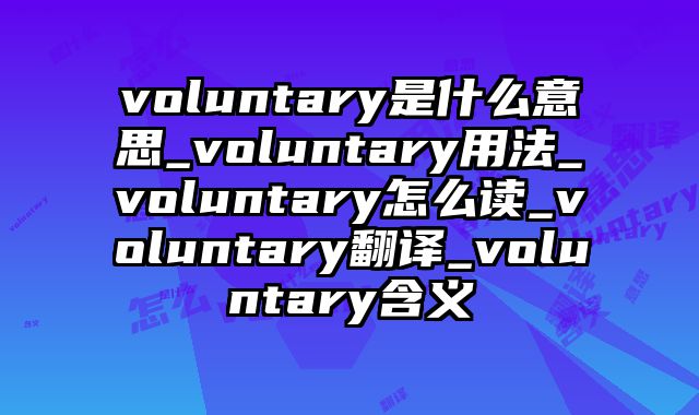 voluntary是什么意思_voluntary用法_voluntary怎么读_voluntary翻译_voluntary含义