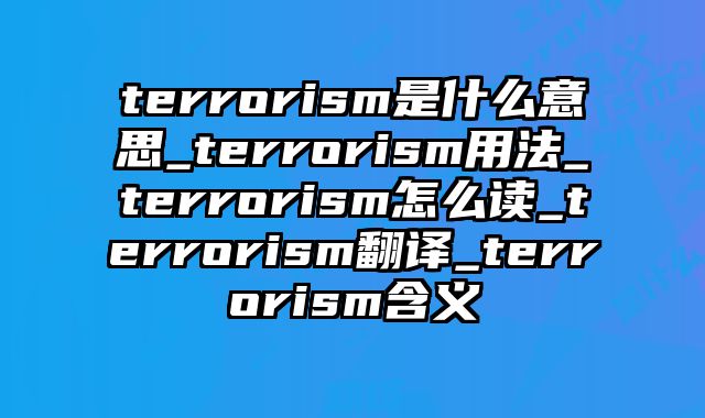 terrorism是什么意思_terrorism用法_terrorism怎么读_terrorism翻译_terrorism含义