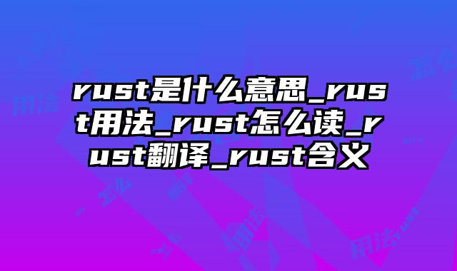 rust是什么意思_rust用法_rust怎么读_rust翻译_rust含义
