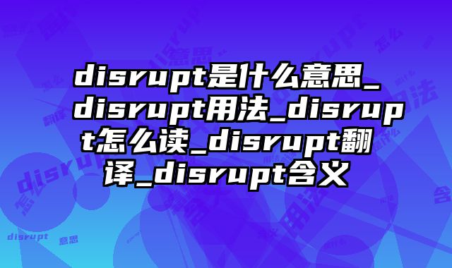 disrupt是什么意思_disrupt用法_disrupt怎么读_disrupt翻译_disrupt含义