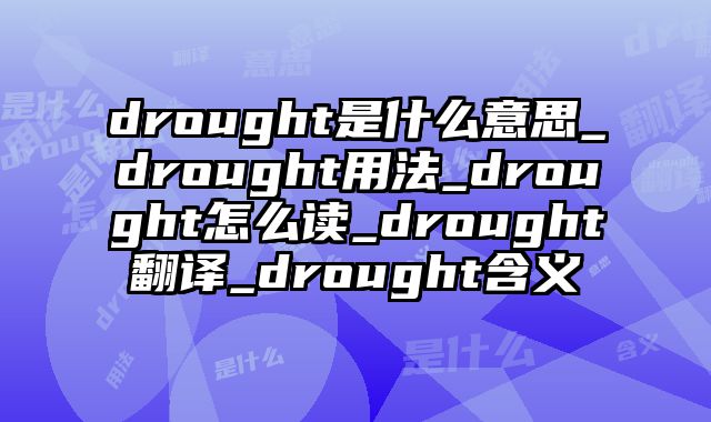 drought是什么意思_drought用法_drought怎么读_drought翻译_drought含义