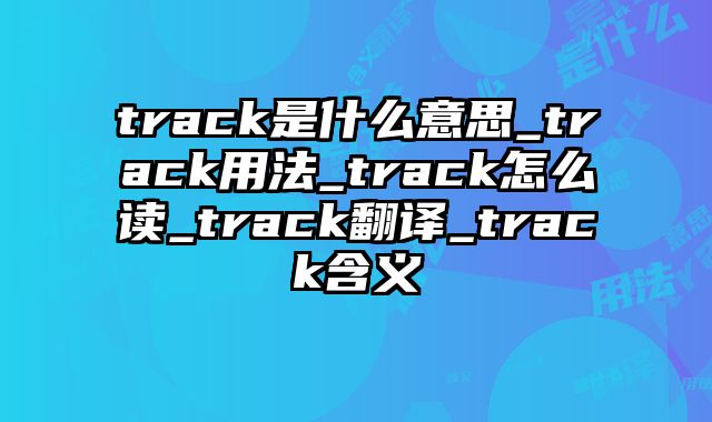 track是什么意思_track用法_track怎么读_track翻译_track含义