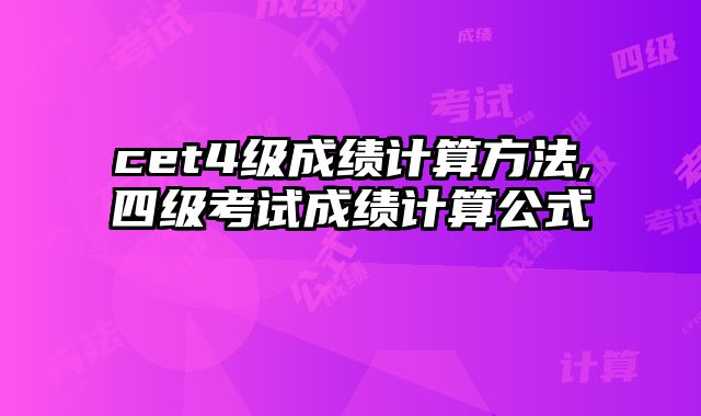 cet4级成绩计算方法,四级考试成绩计算公式