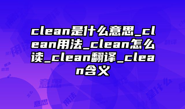clean是什么意思_clean用法_clean怎么读_clean翻译_clean含义
