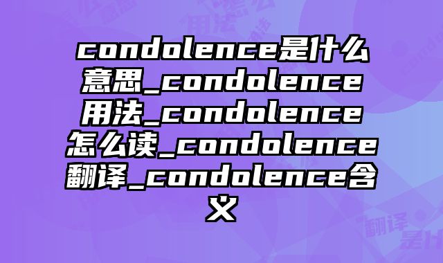 condolence是什么意思_condolence用法_condolence怎么读_condolence翻译_condolence含义