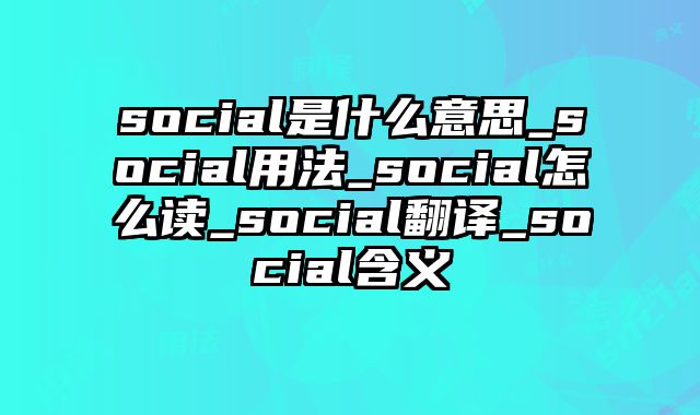 social是什么意思_social用法_social怎么读_social翻译_social含义
