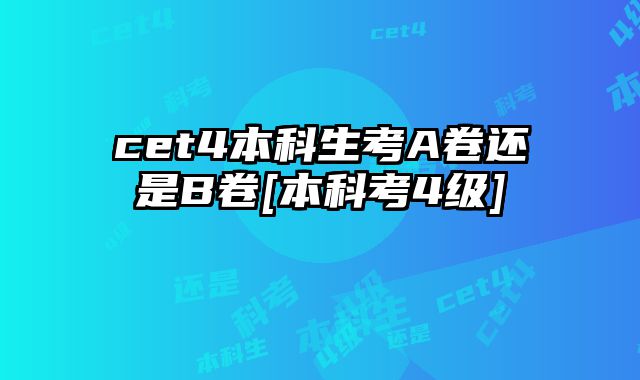 cet4本科生考A卷还是B卷[本科考4级]