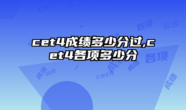 cet4成绩多少分过,cet4各项多少分