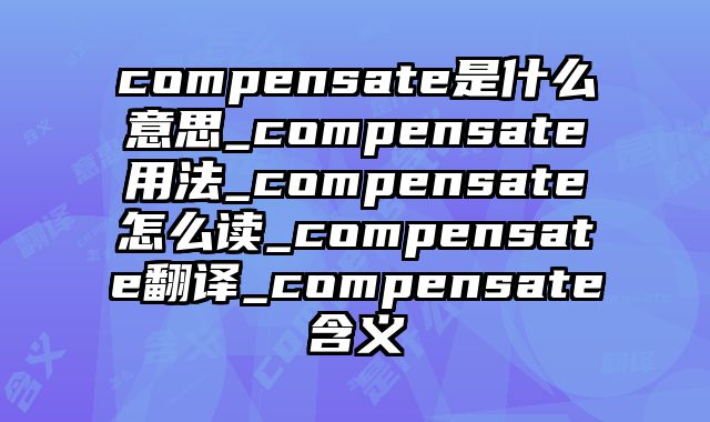 compensate是什么意思_compensate用法_compensate怎么读_compensate翻译_compensate含义
