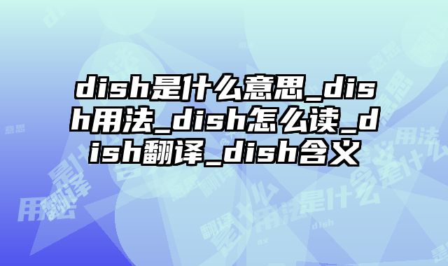 dish是什么意思_dish用法_dish怎么读_dish翻译_dish含义