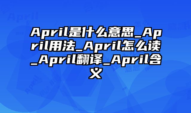 April是什么意思_April用法_April怎么读_April翻译_April含义