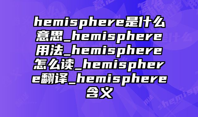 hemisphere是什么意思_hemisphere用法_hemisphere怎么读_hemisphere翻译_hemisphere含义