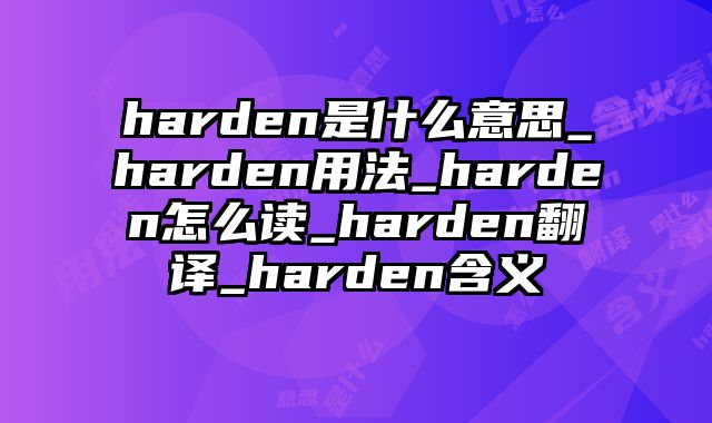 harden是什么意思_harden用法_harden怎么读_harden翻译_harden含义