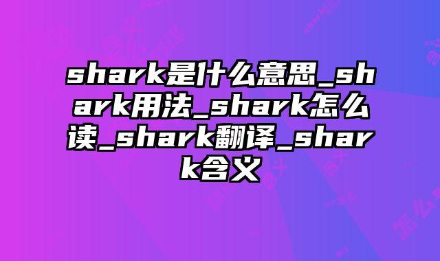 shark是什么意思_shark用法_shark怎么读_shark翻译_shark含义