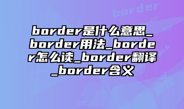 border是什么意思_border用法_border怎么读_border翻译_border含义