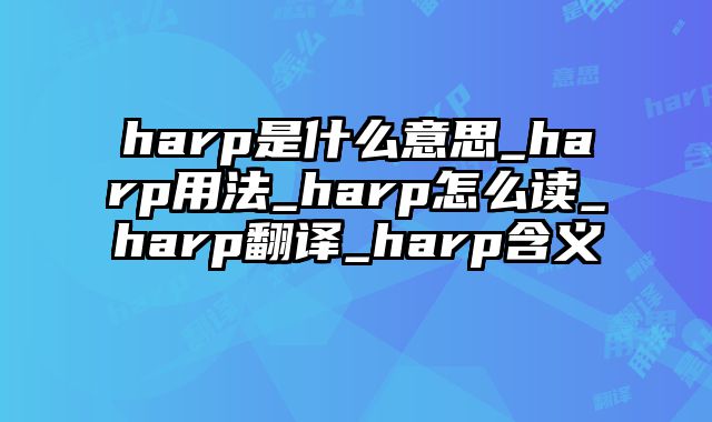 harp是什么意思_harp用法_harp怎么读_harp翻译_harp含义