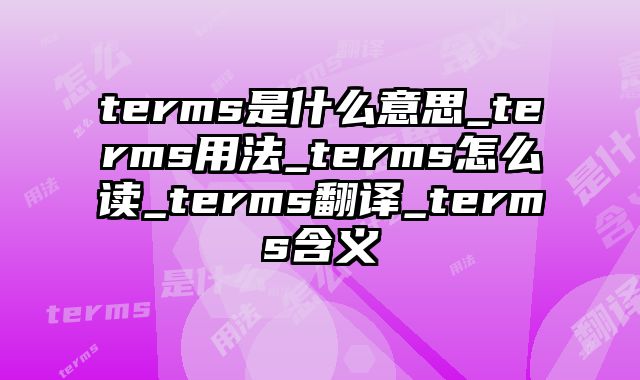 terms是什么意思_terms用法_terms怎么读_terms翻译_terms含义