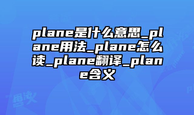 plane是什么意思_plane用法_plane怎么读_plane翻译_plane含义