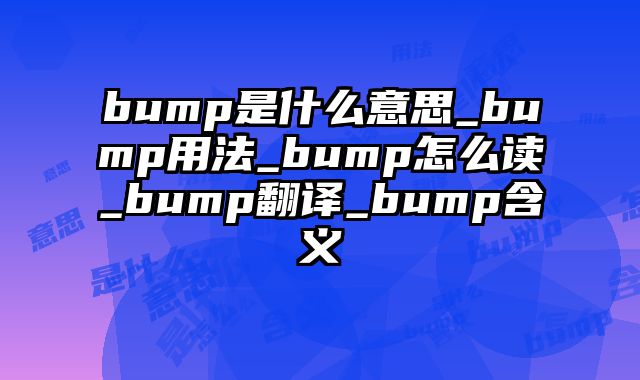 bump是什么意思_bump用法_bump怎么读_bump翻译_bump含义