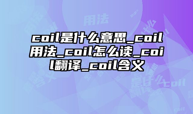 coil是什么意思_coil用法_coil怎么读_coil翻译_coil含义