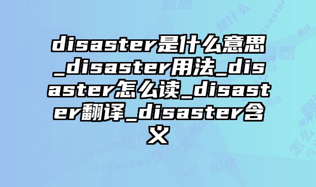 disaster是什么意思_disaster用法_disaster怎么读_disaster翻译_disaster含义