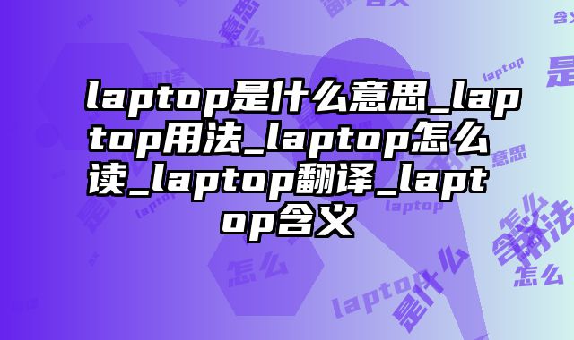 laptop是什么意思_laptop用法_laptop怎么读_laptop翻译_laptop含义