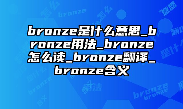 bronze是什么意思_bronze用法_bronze怎么读_bronze翻译_bronze含义