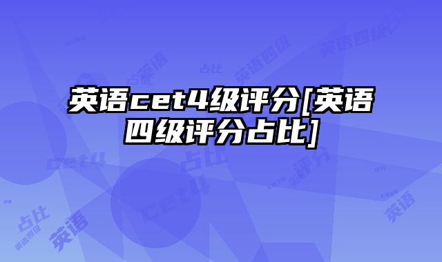 英语cet4级评分[英语四级评分占比]