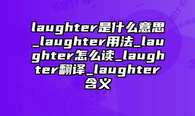 laughter是什么意思_laughter用法_laughter怎么读_laughter翻译_laughter含义