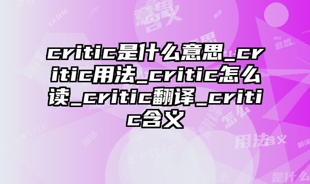critic是什么意思_critic用法_critic怎么读_critic翻译_critic含义