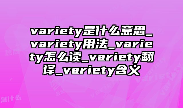 variety是什么意思_variety用法_variety怎么读_variety翻译_variety含义
