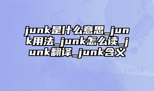 junk是什么意思_junk用法_junk怎么读_junk翻译_junk含义