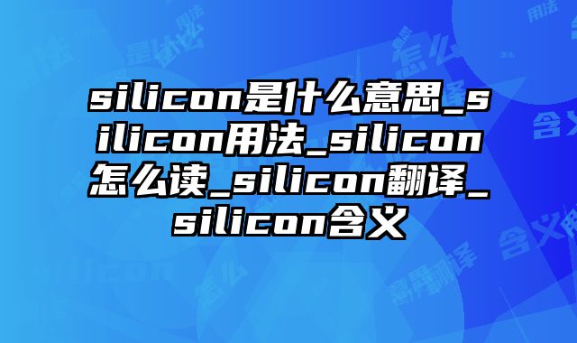 silicon是什么意思_silicon用法_silicon怎么读_silicon翻译_silicon含义