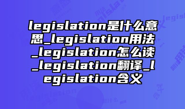 legislation是什么意思_legislation用法_legislation怎么读_legislation翻译_legislation含义