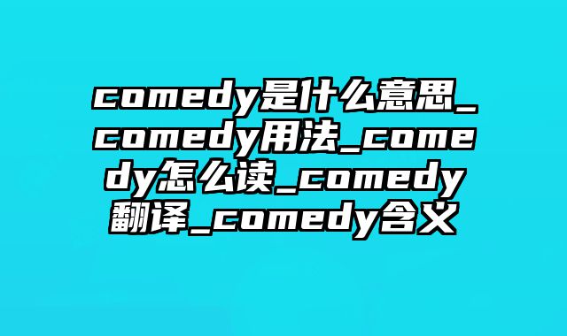 comedy是什么意思_comedy用法_comedy怎么读_comedy翻译_comedy含义