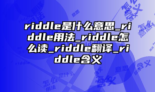 riddle是什么意思_riddle用法_riddle怎么读_riddle翻译_riddle含义