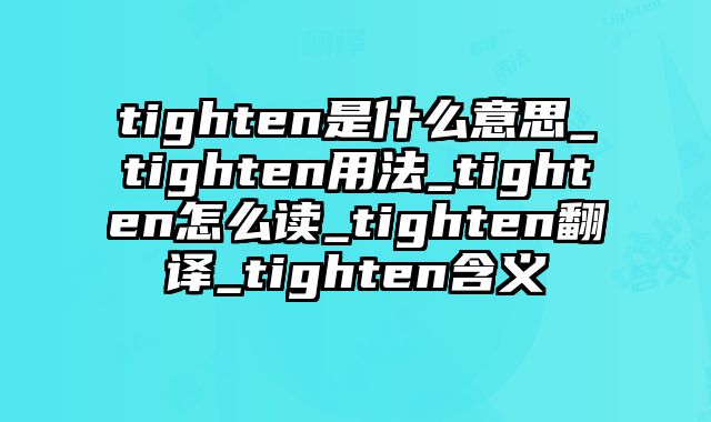 tighten是什么意思_tighten用法_tighten怎么读_tighten翻译_tighten含义