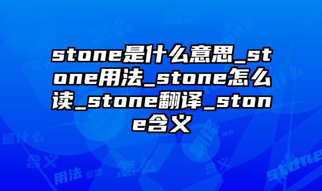 stone是什么意思_stone用法_stone怎么读_stone翻译_stone含义
