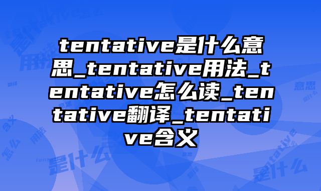 tentative是什么意思_tentative用法_tentative怎么读_tentative翻译_tentative含义