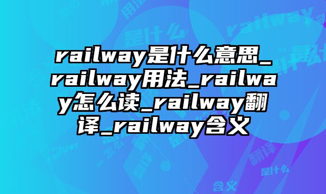 railway是什么意思_railway用法_railway怎么读_railway翻译_railway含义