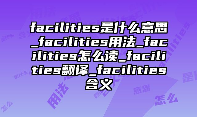 facilities是什么意思_facilities用法_facilities怎么读_facilities翻译_facilities含义