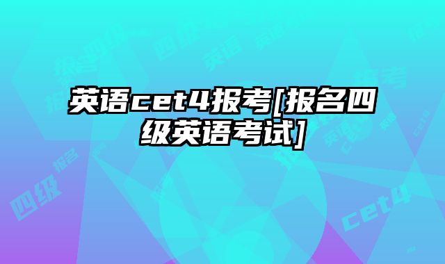 英语cet4报考[报名四级英语考试]