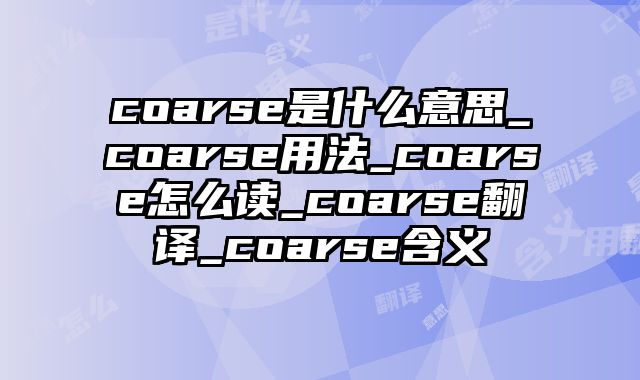coarse是什么意思_coarse用法_coarse怎么读_coarse翻译_coarse含义