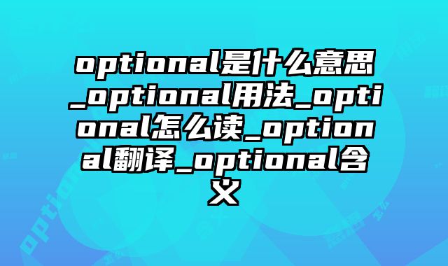 optional是什么意思_optional用法_optional怎么读_optional翻译_optional含义
