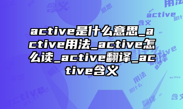 active是什么意思_active用法_active怎么读_active翻译_active含义